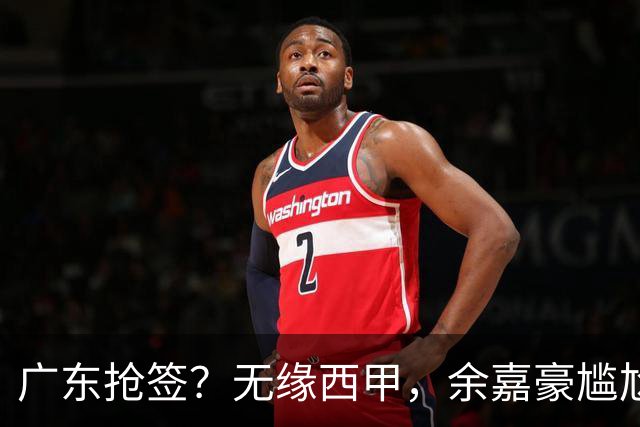 广东抢签？无缘西甲，余嘉豪尴尬，下家3选1，朱芳雨官宣表态